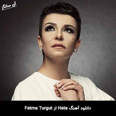دانلود آهنگ Hata از Fatma Turgut